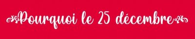 Pourquoi le 25 décembre